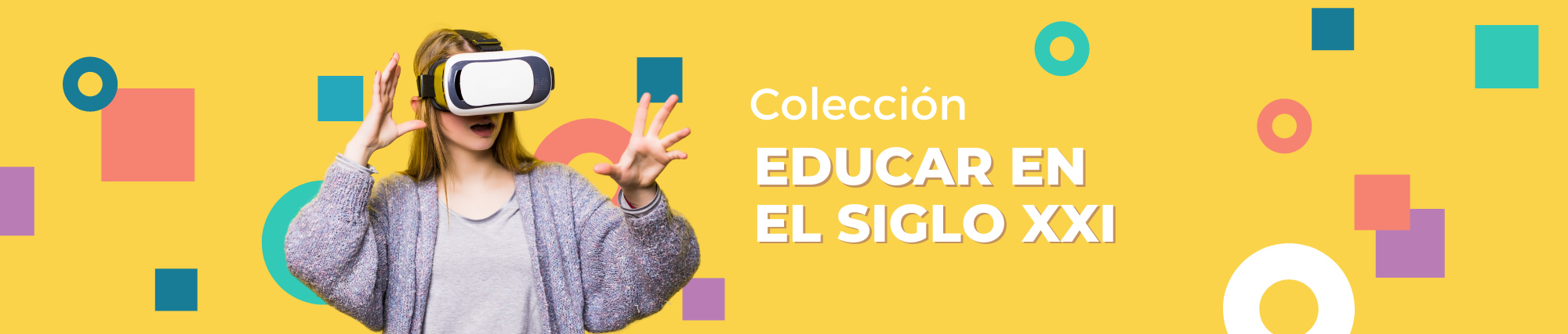 Imagen de portada de Colección "Educar en el Siglo XXI" - Se visualiza un Chica con cara de asombro y manos arriba, con un casco de realidad virtual y formas de colores alrededor